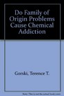 Do Family of Origin Problems Cause Chemical Addiction Exploring the Relationship Between Chemical Dependency and Codependence