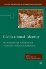 Civilizational Identity The Production and Reproduction of Civilizations in International Relations