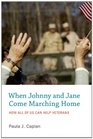 When Johnny and Jane Come Marching Home How All of Us Can Help Veterans