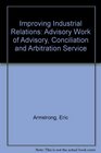 Improving Industrial Relations The Advisory Work of Acas