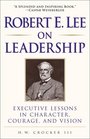 Robert E Lee on Leadership  Executive Lessons in Character Courage and Vision
