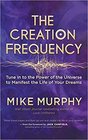 The Creation Frequency Tune In to the Power of the Universe to Manifest the Life of Your Dreams