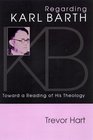 Regarding Karl Barth Toward a Reading of His Theology