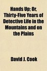 Hands Up; Or, Thirty-Five Years of Detective Life in the Mountains and on the Plains