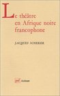 Le theatre en Afrique noire francophone