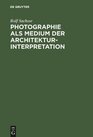 Photographie als Medium der Architekturinterpretation Studien zur Geschichte der deutschen Architekturphotographie im 20 Jahrhundert