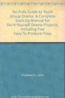 NoFrills Guide to Youth Group Drama A Complete StartUp Manual for DoItYourself Drama Projects Including Five EasyToProduce Plays