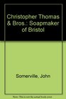 Christopher Thomas Soapmaker of Bristol The Story of Christr Thomas  Bros 17451954