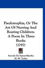 Paedotrophia, Or The Art Of Nursing And Rearing Children: A Poem In Three Books (1797)