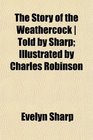 The Story of the Weathercock  Told by Sharp Illustrated by Charles Robinson