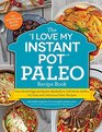 The I Love My Instant Pot Paleo Recipe Book From Deviled Eggs and Reuben Meatballs to Caf Mocha Muffins 175 Easy and Delicious Paleo Recipes