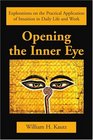 Opening the Inner Eye Explorations on the Practical Application of Intuition In Daily Life and Work