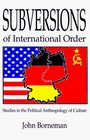 Subversions of International Order Studies in the Political Anthropology of Culture