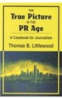 The True Picture in the PR Age A Casebook for Journalists