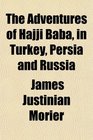 The Adventures of Hajji Baba in Turkey Persia and Russia