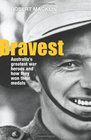 Bravest Australia's Greatest War Heroes and How They Won Their Medals