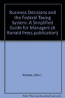 Business Decisions and the Federal Taxing System A Simplified Guide for Managers