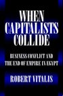 When Capitalists Collide Business Conflict and the End of Empire in Egypt