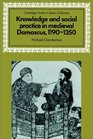 Knowledge and Social Practice in Medieval Damascus 11901350