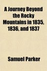 A Journey Beyond the Rocky Mountains in 1835 1836 and 1837