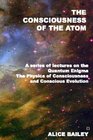 The Consciousness Of The Atom A Series Of Lectures On The Quantum Enigma The Physics Of Consciousness And Conscious Evolution