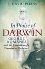 In Praise of Darwin George Romanes and the Evolution of a Darwinian Believer