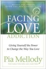 Facing Love Addiction Giving Yourself the Power to Change the Way You Love