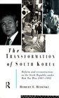 The Transformation of South Korea Reform and Reconstitution in the Sixth Republic Under Roe Tae Woo 19871992