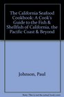 The California Seafood Cookbook A Cook's Guide to the Fish  Shellfish of California the Pacific Coast  Beyond