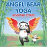 Angel Bear Yoga Adventure Stories Children's stories that are perfect for relaxation sleep time or kid's yoga