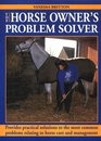 The Horse Owner's Problem Solver Provides Practical Solutions to the Most Common Problems Relating to Horse Care and Management