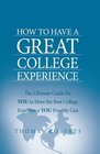 How to Have a Great College Experience The Ultimate Guide for YOU to Have the Best College Experience YOU Possibly Can