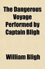 The Dangerous Voyage Performed by Captain Bligh