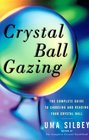 Crystal Ball Gazing : The Complete Guide to Choosing and Reading Your Crystal Ball