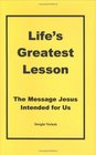 Life's Greatest Lesson The Message Jesus Intended for Us