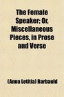The Female Speaker Or Miscellaneous Pieces in Prose and Verse