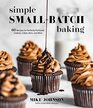 Simple SmallBatch Baking 60 Recipes for Perfectly Portioned Cookies Cakes Bars and More