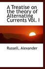 A Treatise on the theory of Alternating Currents Vol I