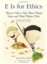 E Is for Ethics: How to Talk to Kids About Morals, Values, and What Matters Most