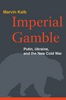 Imperial Gamble Putin Ukraine and the New Cold War