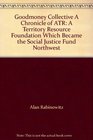 Goodmoney Collective A Chronicle of ATR A Territory Resource Foundation which became the Social Justice Fund Northwest