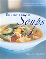 Enlightened Soups More Than 150 Light Healthy Delicious and Beautiful Soups in 60 Minutes or Less