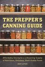The Prepper's Canning Guide: Affordably Stockpile a Lifesaving Supply of Nutritious, Delicious, Shelf-Stable Foods