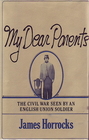 My Dear Parents The Civil War Seen by an English Union Soldier