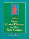 Twelve Great Chess Players and Their Best Games