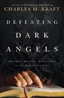 Defeating Dark Angels Breaking Demonic Oppression in the Believer's Life