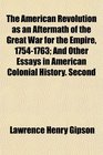 The American Revolution as an Aftermath of the Great War for the Empire 17541763 And Other Essays in American Colonial History Second