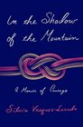 In the Shadow of the Mountain A Memoir of Courage