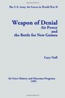 The US Army Air Forces in World War II Weapon of Denial Air Power and the Battle for New Guinea