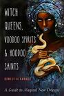 Witch Queens Voodoo Spirits and Hoodoo Saints A Guide to Magical New Orleans